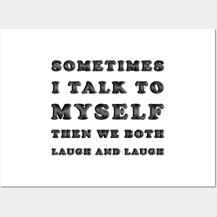 Sometimes I Talk To Myself Then We Both Laugh and Laugh Posters and Art